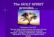 The provides…. The HOLY SPIRIT provides…. **Galatians 5:22-23** But the Holy Spirit produces this kind of fruits in our lives: love, Joy, peace, patience,