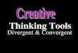 Thinking Tools Divergent & Convergent. Why Use Creative Thinking Tools New Associations Free/Accidental/Forced New Perspectives/Viewpoints New/Unusual/Strange