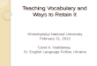 Teaching Vocabulary and Ways to Retain It Khmelnytskyi National University February 21, 2012 Carol A. Haddaway, Sr. English Language Fellow, Ukraine