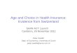 Age and Choice in Health Insurance: Evidence from Switzerland Peter Zweifel Dept. of Economics, University of Zurich peter.zweifel@econ.uzh.ch SAAN ACT