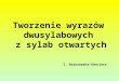 Tworzenie wyrazów dwusylabowych z sylab otwartych I. Brzozowska-Gonciarz