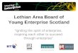 Lothian Area Board of Young Enterprise Scotland igniting the spirit of enterprise, inspiring each other to succeed through enterprise"