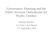 Governance: Planning and the Public Services Ombudsman for Wales; Conduct Damien Welfare 2-3 Grays Inn Square 17 th September 2007