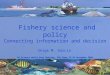1 Fishery science and policy Connecting information and decision Serge M. Garcia D4 Science World User Meeting. FAO Rome 25-26 November 2009