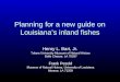 Planning for a new guide on Louisianas inland fishes Henry L. Bart, Jr. Tulane University Museum of Natural History Belle Chasse, LA 70037 Frank Pezold