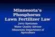 Minnesotas Phosphorus Lawn Fertilizer Law Jerry Spetzman Water Quality Advisor Minnesota Department of Agriculture