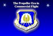 The Propeller Era in Commercial Flight. Chapter 5, Lesson 1 Chapter Overview The Propeller Era in Commercial Flight The Jet Era in Commercial Flight