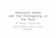 Sherlock Helms and the Kidnapping in the Ruin A Photo Story by Jan Grauer and Jurek Preker