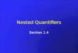 Nested Quantifiers Section 1.4. Recap Section 1.3 A predicate is generalization of a proposition. –It is a proposition that contains variables. A predicate