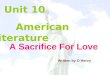 Unit 10 American literature A Sacrifice For Love Written by O Henry