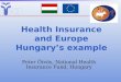 Health Insurance and Europe Hungarys example Peter Ötvös, National Health Insurance Fund, Hungary