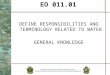 EO 011.01 DEFINE RESPONSIBILITIES AND TERMINOLOGY RELATED TO WATER GENERAL KNOWLEDGE