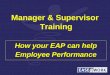 Manager & Supervisor Training How your EAP can help Employee Performance