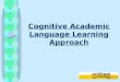 Cognitive Academic Language Learning Approach. The Cognitive Academic Language Learning Approach (CALLA) is an instructional model that was developed