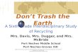 Dont Trash the Earth A Sixth Grade Interdisciplinary Study of Recycling Mrs. Davis, Mrs. Dugger, and Mrs. McBride Port Neches Middle School Port Neches-Groves