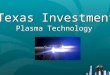 Texas Investment Plasma Technology Texas Investment Plasma Technology