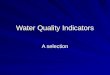 Water Quality Indicators A selection. pH Relative concentration of (in water) –Hydrogen ions H+ –Hydroxide ions OH- pH Scale is logarithmic (as you go