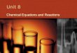 Unit 8 Chemical Equations and Reactions. Unit 8 Goals Describe evidence and characteristics of chemical reactions Write balanced chemical equations Identify