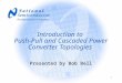 1 Introduction to Push-Pull and Cascaded Power Converter Topologies Presented by Bob Bell