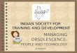 ACADEMY INDIAN SOCIETY FOR TRAINING AND DEVELOPMENT MANAGING OBSOLESCENCE: PEOPLE AND TECHNOLOGY