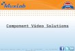 Component Video Solutions 8495 Dalton, Montreal, Quebec, H4T 1V5 Tel: 514-905-0588 Fax: 514-905-0589 