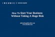 How To Start Your Business Without Taking A Huge Risk miltonchang@incubic.com 