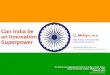 © 2002 IBM Corporation 1 Can India be an Innovation Superpower C. Mohan, Ph.D. IBM Fellow & Former IBM India Chief Scientist mohan@almaden.ibm.com