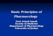Basic Principles of Pharmacology Prof. Suheil Zmeili Faculty of Medicine Department of Pharmacology University of Jordan
