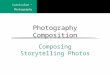 Curriculum ~ Photography Photography Composition Composing Storytelling Photos