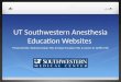 UT Southwestern Anesthesia Education Websites Presented By: Shahla Escobar MD, Enrique Escobar MD, & James D. Griffin MD