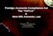 Foreign Accounts Compliance Act The FATCA & New IRS Amnesty Law By Richard S. Lehman, Esq. TAX ATTORNEY 