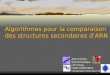 Alain Denise Bioinformatique LRI Orsay UMR CNRS 8623 Université Paris-Sud 11 Algorithmes pour la comparaison des structures secondaires dARN Algorithmes