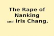 The Rape of Nanking and Iris Chang.. Objectives This slide show will help you understand the Japanese attack on the Chinese city of Nanking. You will