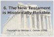 6. The New Testament is Historically Reliable Copyright by Norman L. Geisler 2008