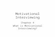 Motivational Interviewing Chapter 4 What is Motivational Interviewing?