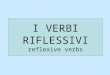 I VERBI RIFLESSIVI reflexive verbs. Conjugate like a regular verb- lavarsi mitisicivisi lavo lavi lava laviamo lavate lavano then add REFLEXIVE PRONOUNS