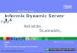 IBM Software Group ® Informix Dynamic Server 9.4 name title IBM Information Management Solutions  Fast, Reliable, Scaleable, Successful!