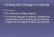 Finding the Change in Velocity ^v = g x t ^v = g x t The velocity of falling objects The velocity of falling objects To find the change in velocity, multiply