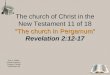 The church in Pergamum Revelation 2:12-17 The church of Christ in the New Testament 11 of 18 The church in Pergamum Revelation 2:12-17 Don R. Taaffe, Gospel