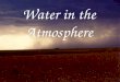 Water in the Atmosphere. H 2 O exists in atmosphere in all three states of matter…
