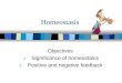 Homeostasis Objectives: 1. Significance of homeostasis 2. Positive and negative feedback