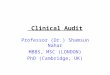 Clinical Audit Professor (Dr.) Shamsun Nahar MBBS, MSC (LONDON) PhD (Cambridge, UK)
