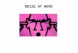 NOISE AT WORK. The aim of this session is to provide you with information on:- Noise at Work Legislation What noise at work is Health effects relating