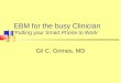 EBM for the busy Clinician Putting your Smart Phone to Work Gil C. Grimes, MD