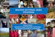 BHUTAN NATIONAL SEED PROGRAM Suraj Chhetri School of Crop Production Technology. Suranaree University of Technology