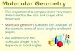 Molecular Geometry The properties of a compound are very much determined by the size and shape of its molecules. Molecular geometry specifies the positions