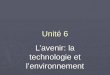 Unité 6 Lavenir: la technologie et lenvironnement