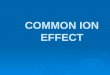 COMMON ION EFFECT. COMMON ION an ion common with one in a system at equilibrium which places a stress on the equilibrium Common Ion Common Ion