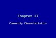 Chapter 27 Community Characteristics Why do organisms compete? Food, resources and reproduction