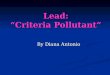 Lead: Criteria Pollutant By Diana Antonio. Need Source: EPA.gov